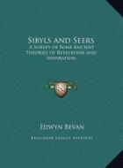 Sibyls and Seers: A Survey of Some Ancient Theories of Revelation and Inspiration di Edwyn Bevan edito da Kessinger Publishing