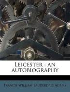 Leicester : An Autobiography di Francis William Lauderdale Adams edito da Nabu Press