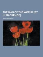 The Man Of The World [by H. Mackenzie] di Henry MacKenzie edito da Theclassics.us