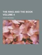 The Ring And The Book Volume 4 di Robert Browning edito da Theclassics.us