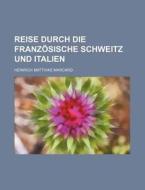 Reise Durch Die Franzosische Schweitz Und Italien di Heinrich Matthias Marcard edito da General Books Llc