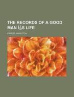 The Records Of A Good Man IÃ‚Âs Life di Ernest Singleton edito da General Books Llc
