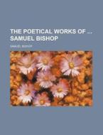 The Poetical Works Of Samuel Bishop (volume 1) di Samuel Bishop edito da General Books Llc