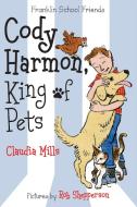 Cody Harmon, King of Pets di Claudia Mills edito da SQUARE FISH