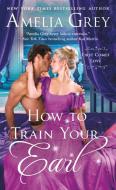 How to Train Your Earl di Amelia Grey edito da ST MARTINS PR