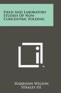 Field and Laboratory Studies of Non-Concentric Folding di Harrison Wilson Straley edito da Literary Licensing, LLC