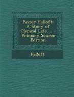 Pastor Halloft: A Story of Clerical Life ... di Halloft edito da Nabu Press