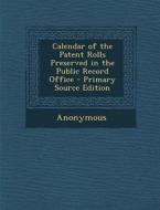 Calendar of the Patent Rolls Preserved in the Public Record Office di Anonymous edito da Nabu Press