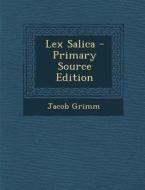 Lex Salica - Primary Source Edition di Jacob Ludwig Carl Grimm edito da Nabu Press