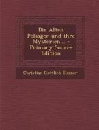 Die Alten Pelasger Und Ihre Mysterien... di Christian Gottlieb Eissner edito da Nabu Press