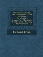 Zur Psychopathologie Des Alltagslebens: (Uber Vergessen, Versprechen, Vergreifen, Aberglaube Und Irrtum) di Sigmund Freud edito da Nabu Press