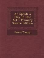 An Sprid: A Play in One Act - Primary Source Edition di Peter O'Leary edito da Nabu Press