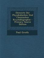 Elemente Der Physikalischen Und Chemischen Krystallographie - Primary Source Edition di Paul Groth edito da Nabu Press