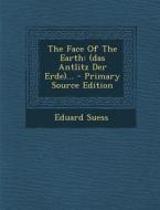The Face of the Earth: (Das Antlitz Der Erde)... - Primary Source Edition di Eduard Suess edito da Nabu Press