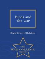 Birds and the War - War College Series di Hugh Stewart Gladstone edito da WAR COLLEGE SERIES