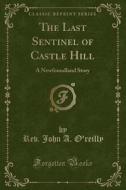 The Last Sentinel Of Castle Hill di Rev John an O'Reilly edito da Forgotten Books