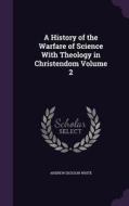 A History Of The Warfare Of Science With Theology In Christendom Volume 2 di Andrew Dickson White edito da Palala Press