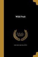 WILD FRUIT di Eden 1862-1960 Phillpotts edito da WENTWORTH PR
