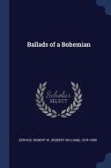 Ballads Of A Bohemian di ROBERT W. SERVICE edito da Lightning Source Uk Ltd