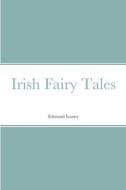 Irish Fairy Tales di Edmund Leamy edito da Lulu.com