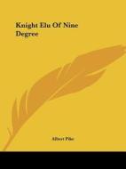 Knight Elu Of Nine Degree di Albert Pike edito da Kessinger Publishing, Llc