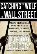 Catching the Wolf of Wall Street: More Incredible True Stories of Fortunes, Schemes, Parties, and Prison di Jordan Belfort edito da Blackstone Audiobooks