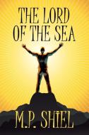 The Lord of the Sea di M. P. Shiel edito da Wildside Press
