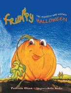 Frumpy the Pumpkin Who Missed Halloween di Patricia Olson edito da Xlibris US
