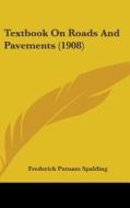 Textbook on Roads and Pavements (1908) di Frederick Putnam Spalding edito da Kessinger Publishing