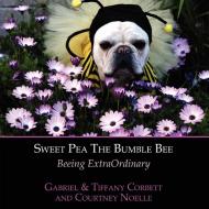 Sweet Pea The Bumble Bee di Gabriel Corbett, Tiffany Corbett, Courtney Noelle edito da AuthorHouse