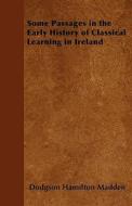 Some Passages in the Early History of Classical Learning in Ireland di Dodgson Hamilton Madden edito da READ BOOKS