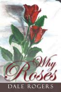 Why Roses di Dale Rogers edito da AUTHORHOUSE