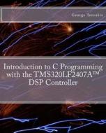 Introduction to C Programming with the Tms320lf2407a DSP Controller di George Terzakis edito da Createspace