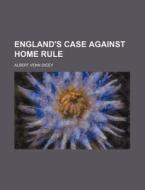 England's Case Against Home Rule (1886) di Albert Venn Dicey edito da General Books Llc