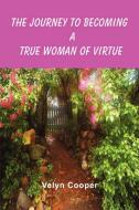 The Journey to Becoming a True Woman of Virtue di Velyn Cooper edito da Xlibris