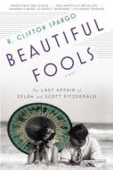 Beautiful Fools: The Last Affair of Zelda and Scott Fitzgerald di R. Clifton Spargo edito da OVERLOOK PR