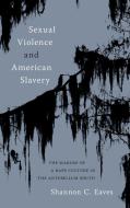 Sexual Violence And American Slavery di Shannon Eaves edito da The University Of North Carolina Press