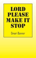 Lord Please Make It Stop di Omari Bonner edito da OUTSKIRTS PR