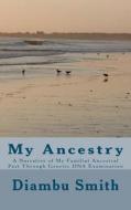 My Ancestry: A Narrative of My Familial Ancestral Past Through Genetic DNA Examination di MR Diambu Kibwe Smith edito da Createspace