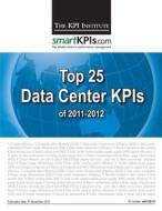 Top 25 Data Center Kpis of 2011-2012 di The Kpi Institute edito da Createspace