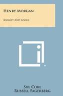 Henry Morgan: Knight and Knave di Sue Core edito da Literary Licensing, LLC