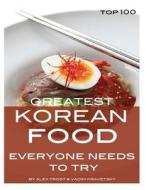 Greatest Korean Food Everyone Needs to Try: Top 100 di Alex Trost, Vadim Kravetsky edito da Createspace