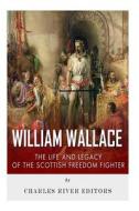 William Wallace: The Life and Legacy of the Scottish Freedom Fighter di Charles River Editors edito da Createspace