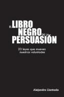 El Libro Negro de La Persuasion di Alejandro Llantada edito da Createspace