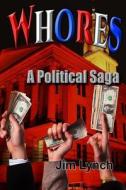 Whores -- A Political Saga di Jim Lynch edito da Createspace
