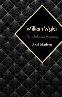 William Wyler: The Authorized Biography di Axel Madsen edito da OPEN ROAD DISTRIBUTION