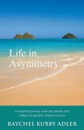 Life in Asymmetry di Raychel Kubby Adler edito da Balboa Press