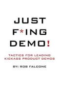 Just F*ing Demo!: Tactics for Leading Kickass Product Demos di MR Rob Falcone edito da Createspace