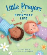 Little Prayers for Everyday Life di Traci Smith edito da BEAMING BOOKS