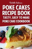 Poke Cakes Recipe Book: Tasty, Easy to Make Poke Cake Cookbook di Michelle Bakeman edito da Createspace